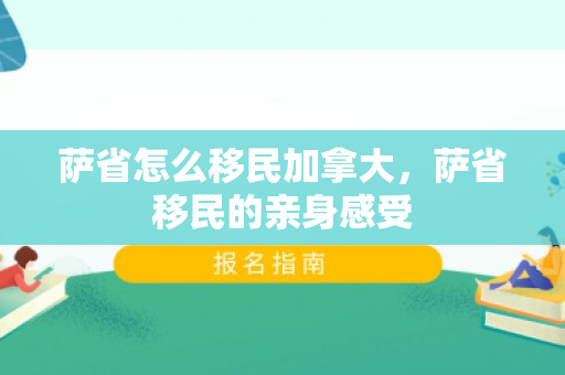 萨省怎么移民加拿大，萨省移民的亲身感受