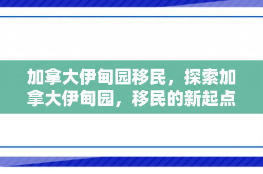 加拿大伊甸园移民，探索加拿大伊甸园，移民的新起点