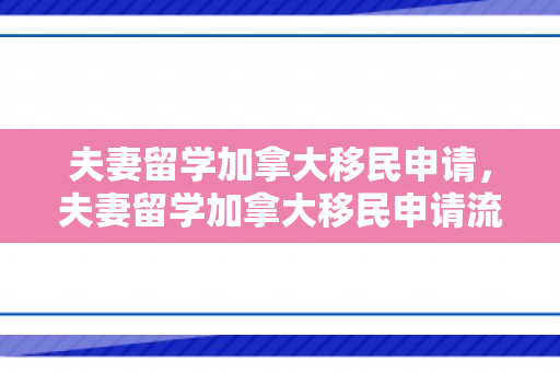 夫妻留学加拿大移民申请，夫妻留学加拿大移民申请流程