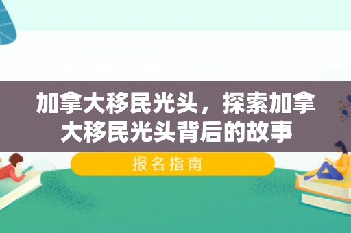 加拿大移民光头，探索加拿大移民光头背后的故事