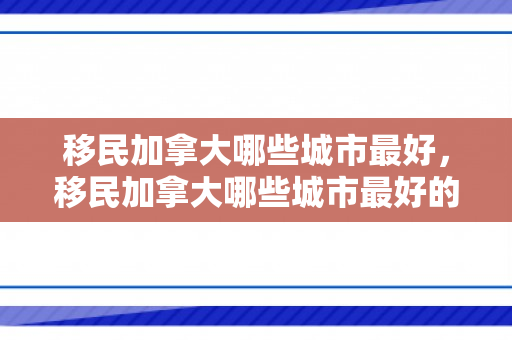 移民加拿大哪些城市最好，移民加拿大哪些城市最好的