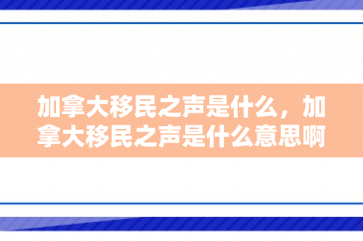 加拿大移民之声是什么，加拿大移民之声是什么意思啊