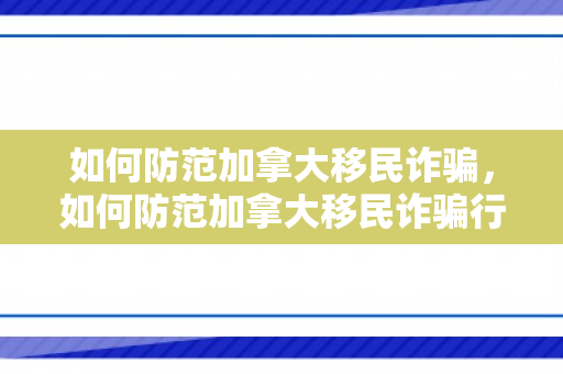 如何防范加拿大移民诈骗，如何防范加拿大移民诈骗行为
