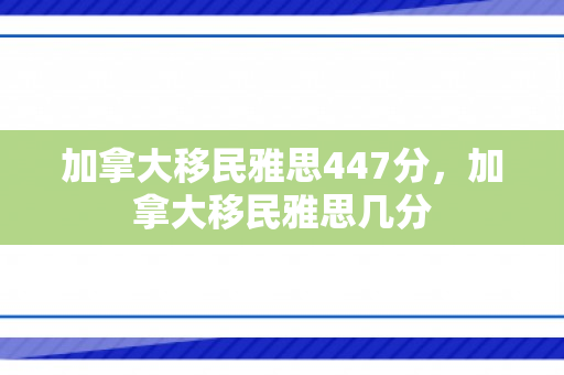 加拿大移民雅思447分，加拿大移民雅思几分