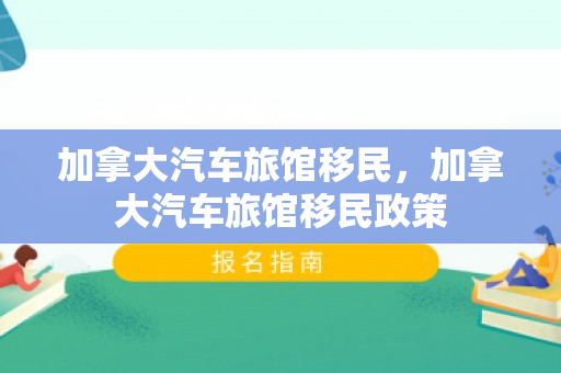 加拿大汽车旅馆移民，加拿大汽车旅馆移民政策