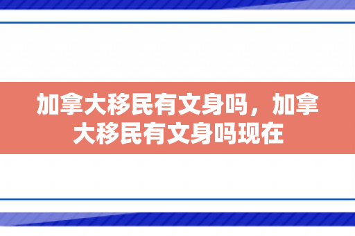 加拿大移民有文身吗，加拿大移民有文身吗现在