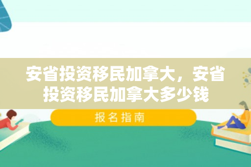 安省投资移民加拿大，安省投资移民加拿大多少钱