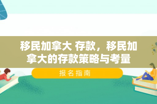 移民加拿大 存款，移民加拿大的存款策略与考量