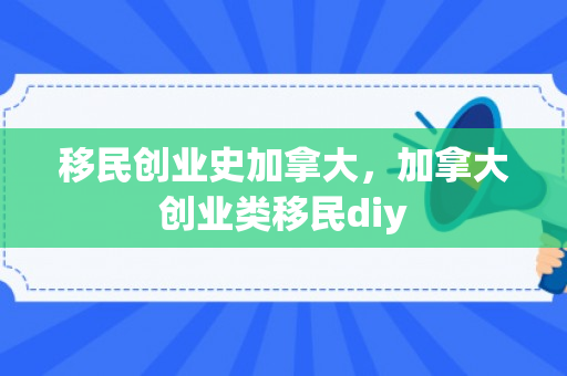 移民创业史加拿大，加拿大创业类移民diy