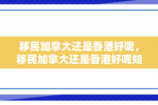 移民加拿大还是香港好呢，移民加拿大还是香港好呢知乎