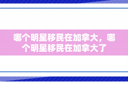 哪个明星移民在加拿大，哪个明星移民在加拿大了