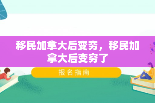 移民加拿大后变穷，移民加拿大后变穷了