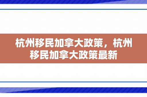 杭州移民加拿大政策，杭州移民加拿大政策最新