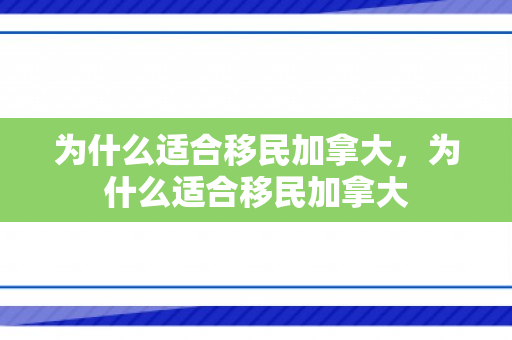为什么适合移民加拿大，为什么适合移民加拿大