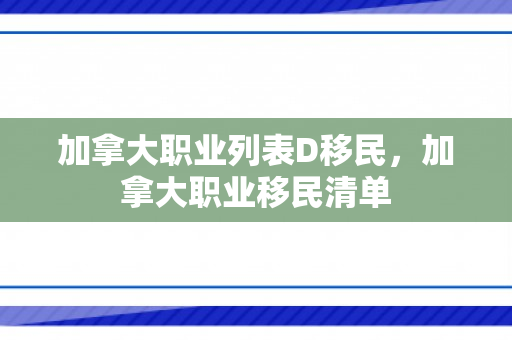 加拿大职业列表D移民，加拿大职业移民清单
