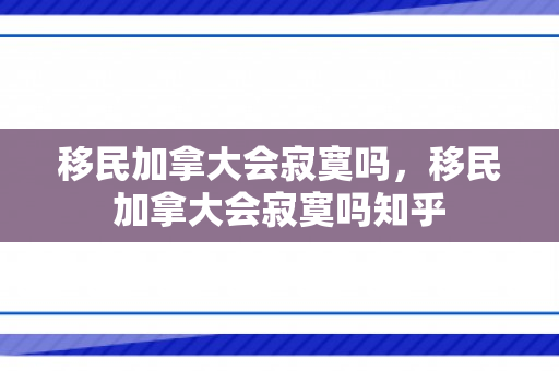 移民加拿大会寂寞吗，移民加拿大会寂寞吗知乎
