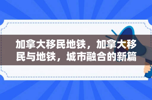加拿大移民地铁，加拿大移民与地铁，城市融合的新篇章