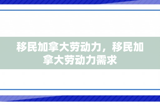 移民加拿大劳动力，移民加拿大劳动力需求