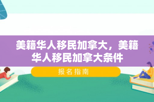 美籍华人移民加拿大，美籍华人移民加拿大条件
