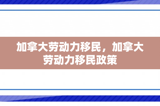 加拿大劳动力移民，加拿大劳动力移民政策