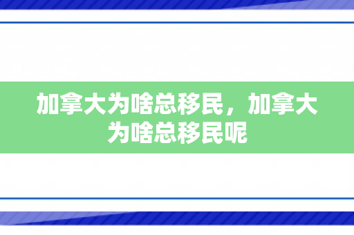 加拿大为啥总移民，加拿大为啥总移民呢