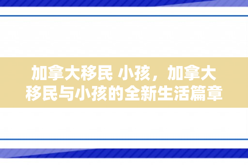 加拿大移民 小孩，加拿大移民与小孩的全新生活篇章