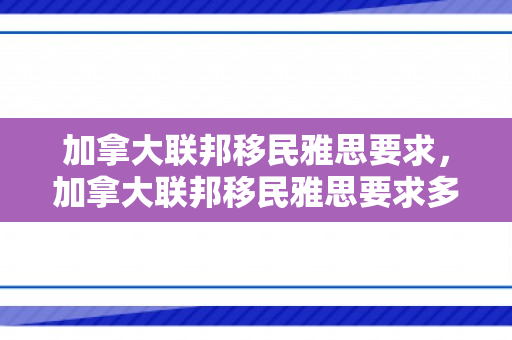 加拿大联邦移民雅思要求，加拿大联邦移民雅思要求多少