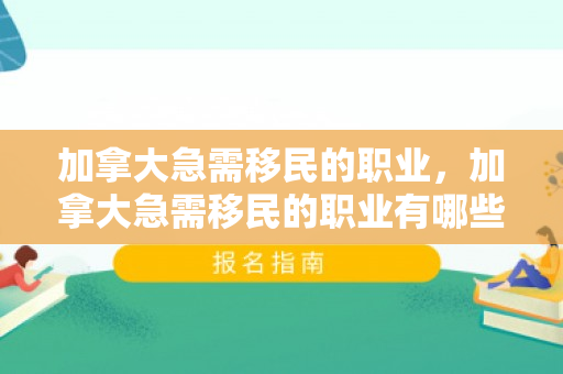 加拿大急需移民的职业，加拿大急需移民的职业有哪些