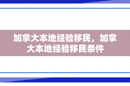 加拿大本地经验移民，加拿大本地经验移民条件