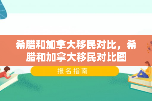 希腊和加拿大移民对比，希腊和加拿大移民对比图
