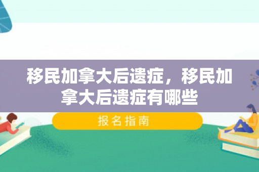 移民加拿大后遗症，移民加拿大后遗症有哪些