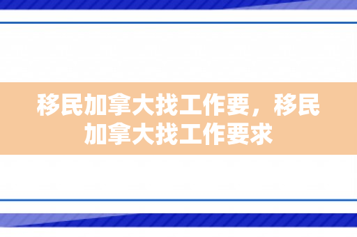 移民加拿大找工作要，移民加拿大找工作要求