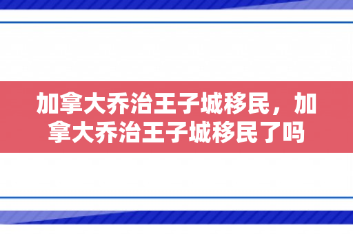 加拿大乔治王子城移民，加拿大乔治王子城移民了吗