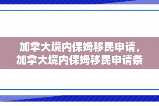 加拿大境内保姆移民申请，加拿大境内保姆移民申请条件