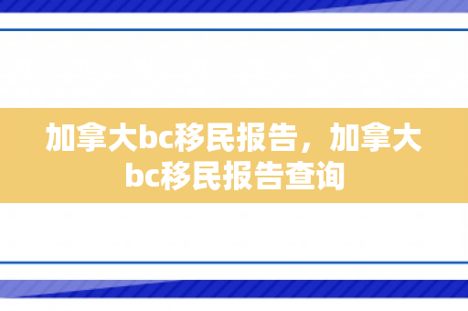加拿大bc移民报告，加拿大bc移民报告查询