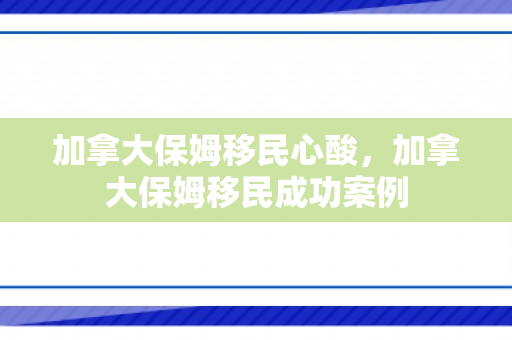 加拿大保姆移民心酸，加拿大保姆移民成功案例