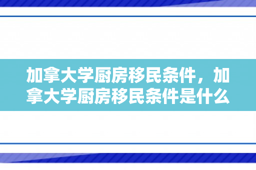 加拿大学厨房移民条件，加拿大学厨房移民条件是什么