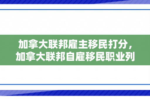 加拿大联邦雇主移民打分，加拿大联邦自雇移民职业列表