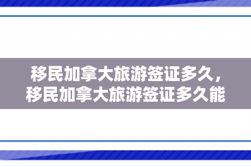移民加拿大旅游签证多久，移民加拿大旅游签证多久能办下来