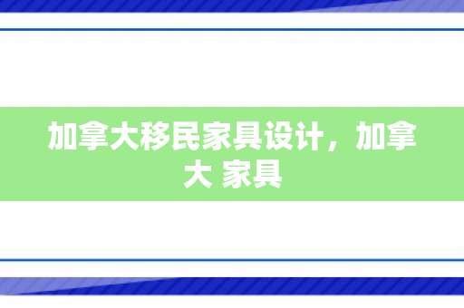加拿大移民家具设计，加拿大 家具