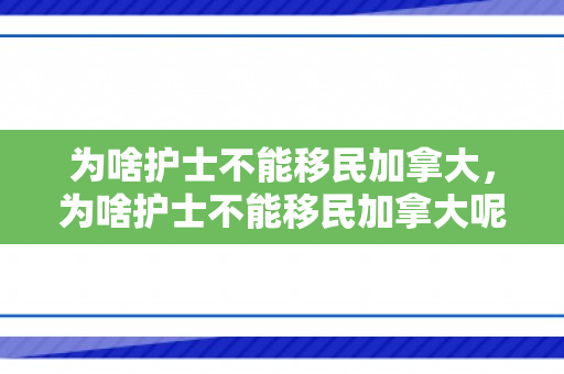 为啥护士不能移民加拿大，为啥护士不能移民加拿大呢