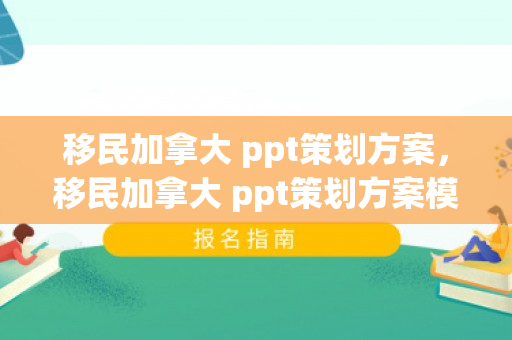移民加拿大 ppt策划方案，移民加拿大 ppt策划方案模板