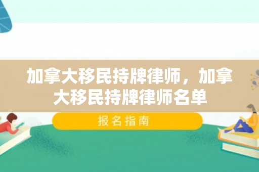 加拿大移民持牌律师，加拿大移民持牌律师名单