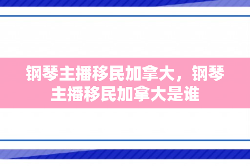 钢琴主播移民加拿大，钢琴主播移民加拿大是谁