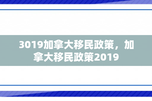 3019加拿大移民政策，加拿大移民政策2019