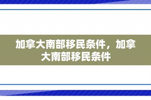 加拿大南部移民条件，加拿大南部移民条件