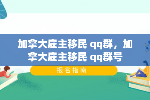 加拿大雇主移民 qq群，加拿大雇主移民 qq群号