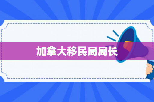 加拿大移民局局长
