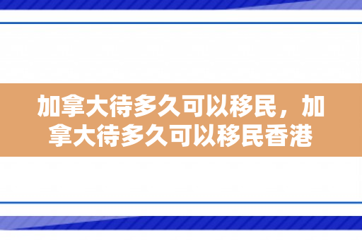 加拿大待多久可以移民，加拿大待多久可以移民香港
