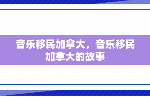 音乐移民加拿大，音乐移民加拿大的故事